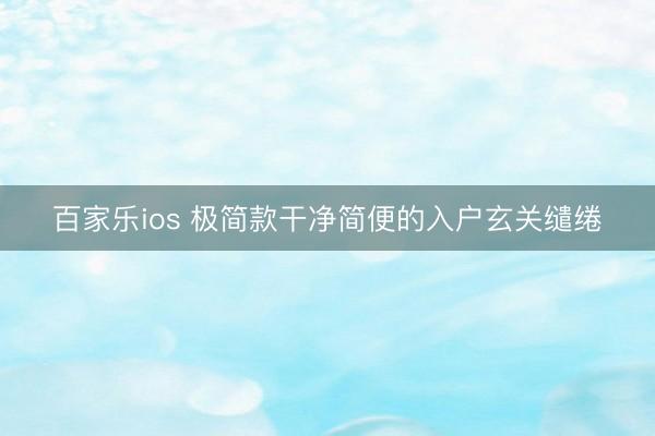 百家乐ios 极简款干净简便的入户玄关缱绻