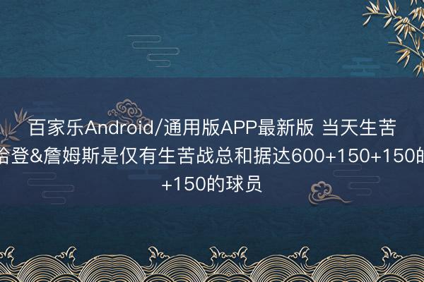 百家乐Android/通用版APP最新版 当天生苦战！哈登&詹姆斯是仅有生苦战总和据达600+150+150的球员