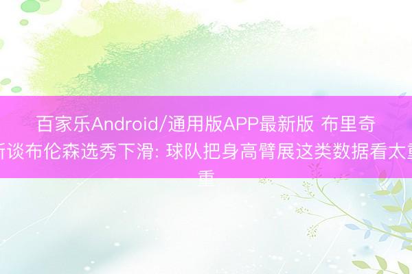 百家乐Android/通用版APP最新版 布里奇斯谈布伦森选秀下滑: 球队把身高臂展这类数据看太重