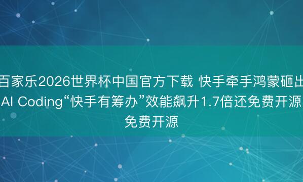 百家乐2026世界杯中国官方下载 快手牵手鸿蒙砸出AI Coding“快手有筹办”效能飙升1.7倍还免费开源